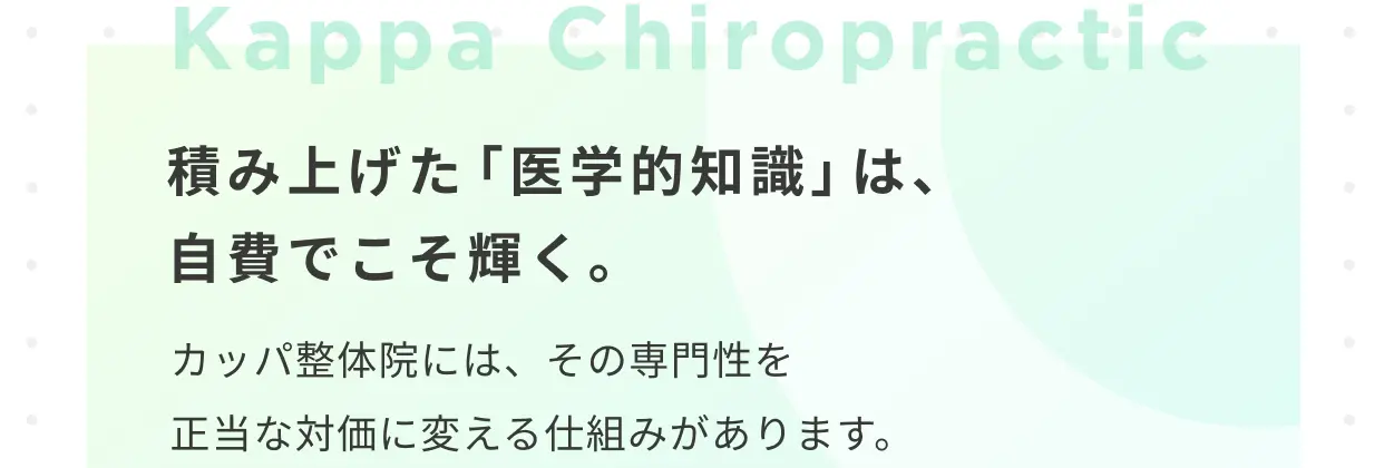 積み上げた「医学的知識」は、自費でこそ輝く。カッパ整体院には、その専門性を正当な対価に変える「仕組み」があります。