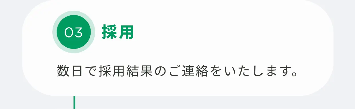 03 採用 数日で採用結果のご連絡をいたします。